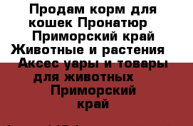 Продам корм для кошек Пронатюр - Приморский край Животные и растения » Аксесcуары и товары для животных   . Приморский край